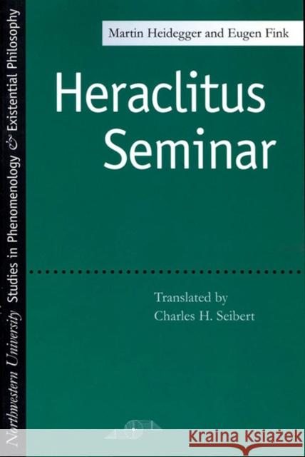 Heraclitus Seminar Martin Heidegger Charles H. Seibert Eugen Fink 9780810110670