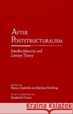 After Post-Structuralism: Interdisciplinarity and Literary Theory Nancy Easterlin Barbara Riebling Frederick Crews 9780810110960 Northwestern University Press