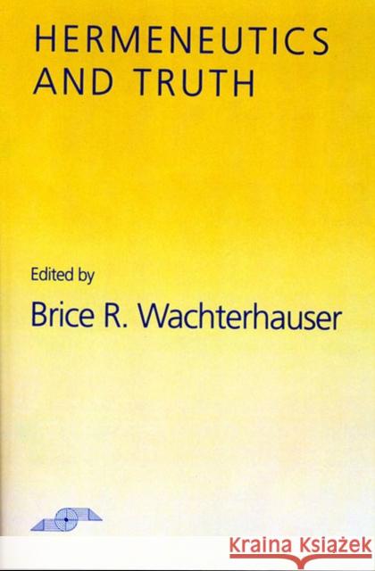 Hermeneutics and Truth Brice C. Wachterhauser 9780810111189