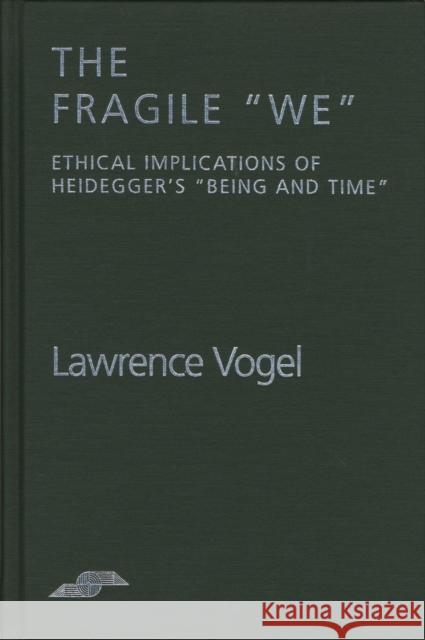 The Fragile We: Ethical Implications of Heidegger's Being and Time Vogel, Lawrence 9780810111400