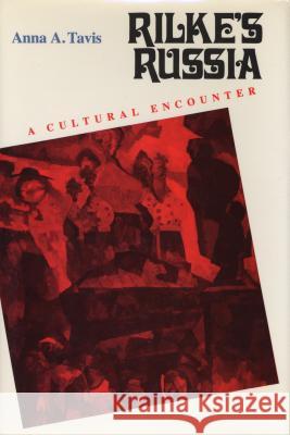 Rilke's Russia: A Cultural Encounter Anna A. Tavis 9780810111523