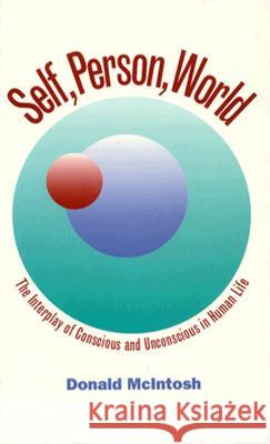 Self, Person, World: Interplay of Conscious and Unconscious in Human Life Donald McIntosh 9780810112179 Northwestern University Press
