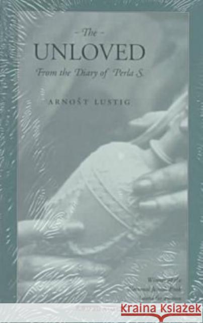 The Unloved: From the Diary of Perla S. Lustig, Arnost 9780810113473 Northwestern University Press