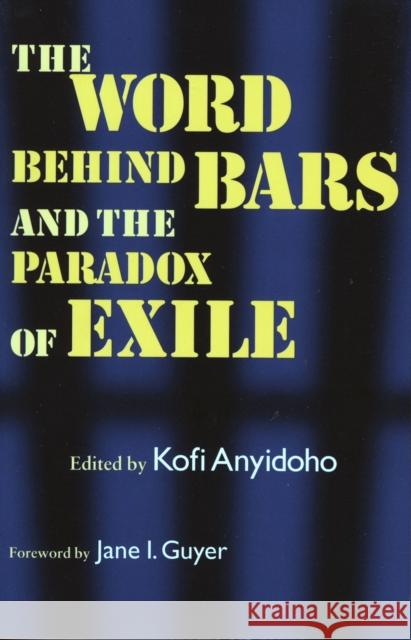 The Word Behind Bars and the Paradox of Exile Kofi Anyidoho Jane I. Guyer 9780810113930 Northwestern University Press