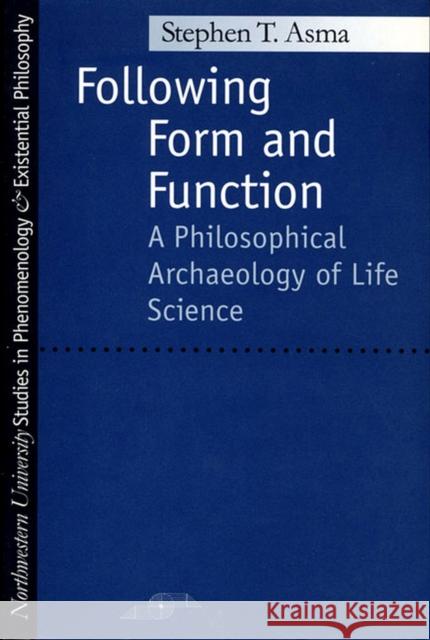 Following Form and Function: A Philosophical Archaeology of Life Science Asma, Stephen 9780810113985 Northwestern University Press