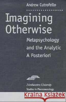 Imagining Otherwise: Metapsychology and the Analytic a Posteriori Andrew Cutrofello 9780810113992 Northwestern University Press
