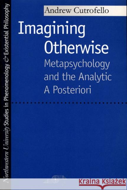 Imagining Otherwise: Metapsychology and the Analytic a Posteriori Cutrofello, Andrew 9780810114005