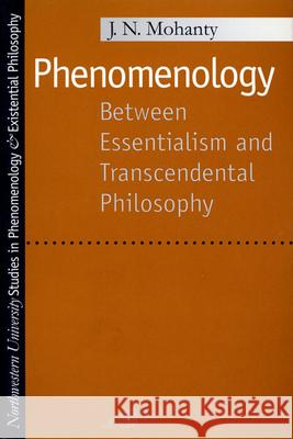 Phenomenology : Between Essentialism and Transcendental Philosophy J. N. Mohanty Jitendranath Mohanty 9780810114029 Northwestern University Press
