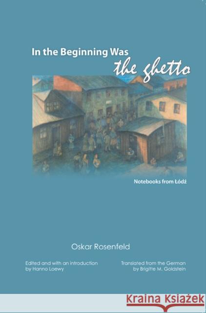 In the Beginning Was the Ghetto: Notebooks from Lodz Rosenfeld, Oskar 9780810114890 Northwestern University Press