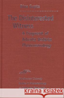 The Disinterested Witness: A Fragment of Advaita Vedanta Phenomenology Bina Gupta (University of Missouri, Colu   9780810115644 Northwestern University Press