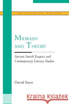 Midrash and Theory: Ancient Jewish Exegesis and Contempory Literary Studies David Stern 9780810115743