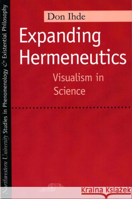 Expanding Hermeneutics: Visualism in Science Ihde, Don 9780810116061 Northwestern University Press