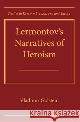 Lermontov's Narratives of Heroism Vladimir Golstein Vladimir Goldstein 9780810116115 Northwestern University Press