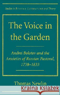 The Voice in the Garden: Andrei Bolotov and the Anxieties of Russian Pastoral, 1738-1833 Thomas Newlin 9780810116139 Northwestern University Press