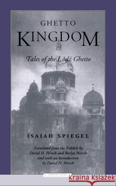 Ghetto Kingdom: Tales of the Lodz Ghetto Spiegel, Isaiah 9780810116252