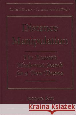 Distance Manipulation: The Russian Modernist Search for a New Drama Joanna Kot 9780810116542 Northwestern University Press