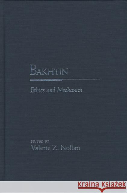 Bakhtin: Ethics and Mechanics Nollan, Valerie Z. 9780810116719 Northwestern University Press