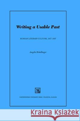 Writing a Usable Past: Russian Literary Culture 1917-1937 Angela Brintlinger 9780810117686