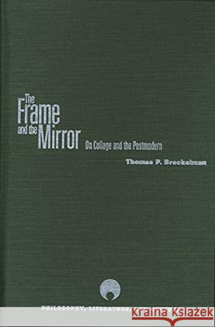 The Frame and the Mirror: On Collage and the Postmodern Brockelman, Thomas P. 9780810117761 Northwestern University Press