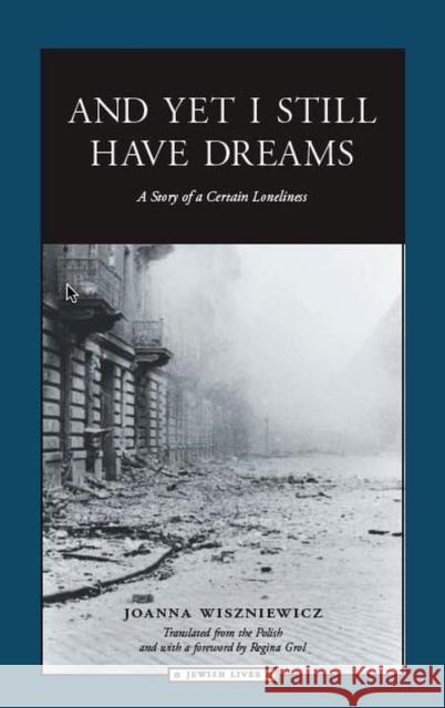And Yet I Still Have Dreams: A Story of Certain Loneliness Wiszniewicz, Joanna 9780810118133 Northwestern University Press