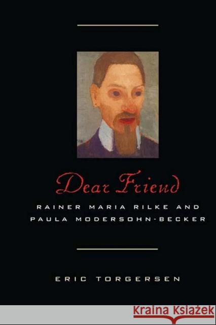 Dear Friend: Rainer Maria Rilke and Paula Modersohn-Becker Torgersen, Eric 9780810118195 Northwestern University Press