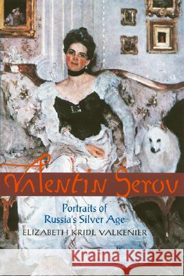 Valentin Serov: Portraits of Russia's Silver Age Elizabeth Kridl Valkenier 9780810118263