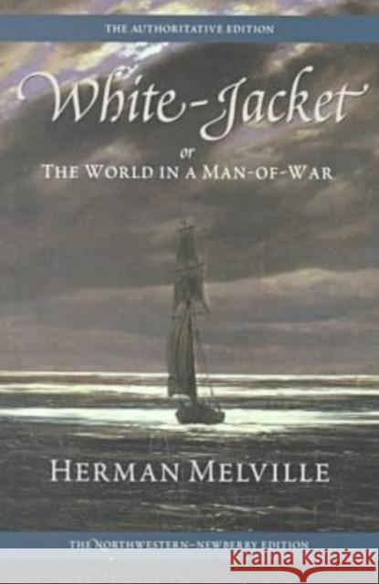 White-Jacket; Or, the World in a Man-Of-War: Volume Five Melville, Herman 9780810118287 Northwestern University Press