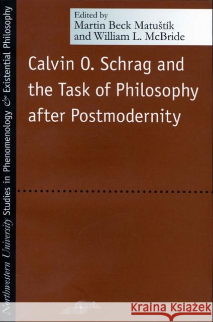 Calvin O. Schrag and the Task of Philosophy After Postmodernity Martin Beck Matustik William L. McBride 9780810118751 Northwestern University Press