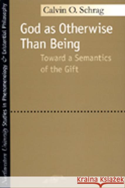 God as Otherwise Than Being: Toward a Semantics of the Gift Schrag, Calvin 9780810119239