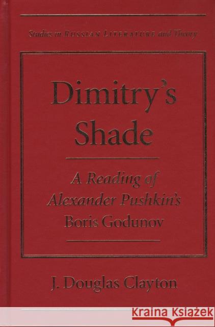 Dimitry's Shade: A Reading of Alexander Pushkin's Boris Godunov Clayton, J. Douglas 9780810119383
