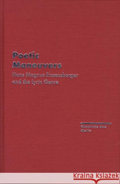 Poetic Maneuvers: Hans Magnus Enzensberger and the Lyric Genre Melin, Charlotte Ann 9780810119468 Northwestern University Press