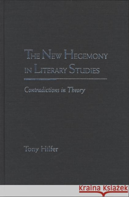 The New Hegemony in Literary Studies: Contradictions in Theory Hilfer, Tony 9780810119529 Northwestern University Press