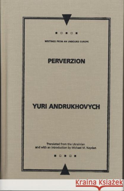 Perverzion Yuri Andrukhovych Michael M. Naydan Iurii Andrukhovych 9780810119635 Northwestern University Press