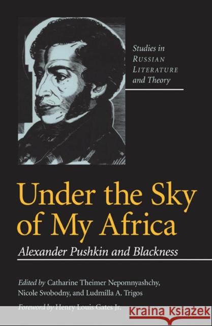 Under the Sky of My Africa: Alexander Pushkin and Blackness Nepomnyashchy, Catharine Theimer 9780810119710 Northwestern University Press