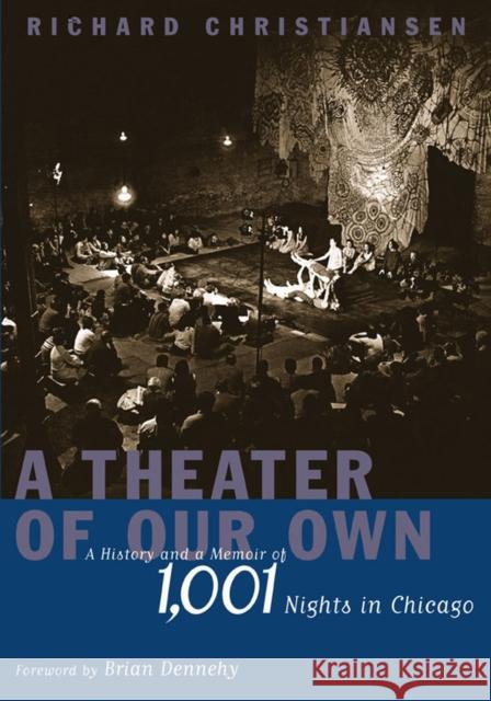 A Theater of Our Own: A History and a Memoir of 1,001 Nights in Chicago Christiansen, Richard 9780810120419