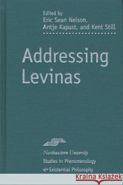 Addressing Levinas Antje Kapust Kent Still Eric Sean Nelson 9780810120464