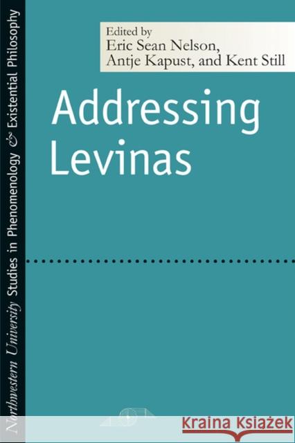 Addressing Levinas Antje Kapust Kent Still Eric Sean Nelson 9780810120488