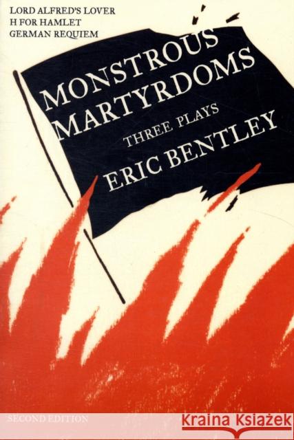 Monstrous Martyrdoms: Three Plays Bentley, Eric 9780810120860