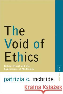 The Void of Ethics: Robert Musil and the Experience of Modernity McBride, Patrizia 9780810121096 Northwestern University Press