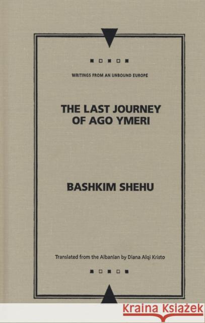 The Last Journey of Ago Ymeri Bashkim Shehu Diana Alqi Kristo 9780810121102 Northwestern University Press