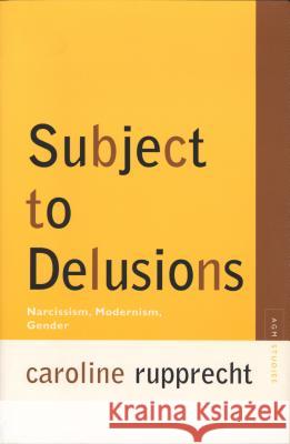 Subject to Delusions: Narcissism, Modernism, Gender Caroline Rupprecht 9780810122352 Northwestern University Press