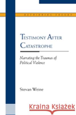 Testimony After Catastrophe: Narrating the Traumas of Political Violence Weine, Stevan 9780810123014 Northwestern University Press