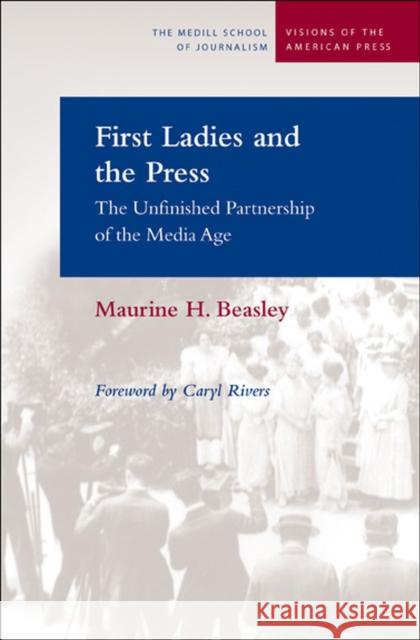 First Ladies and the Press: The Unfinished Partnership of the Media Age Beasley, Maurine H. 9780810123120 Northwestern University Press