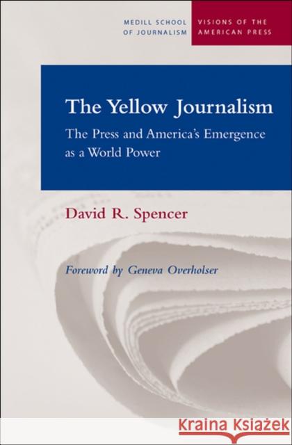 The Yellow Journalism: The Press and America's Emergence as a World Power Spencer, Judith 9780810123311 Northwestern University Press