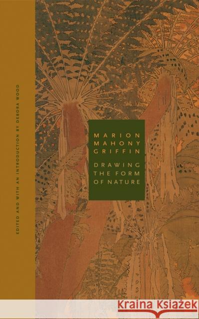 Marion Mahony Griffin: Drawing the Form of Nature Wood, Debora 9780810123571 Mary and Leigh Block Museum of Art Northweste