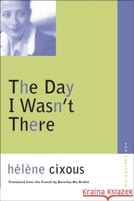 The Day I Wasn't There Helene Cixous Beverley Bie Brahic 9780810123649 Northwestern University Press