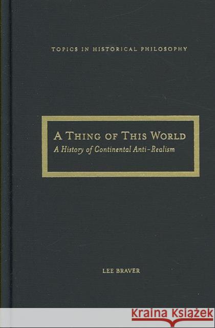 A Thing of This World: A History of Continental Anti-Realism Braver, Lee 9780810123793 Northwestern University Press