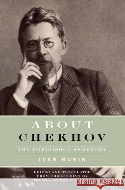About Chekhov: The Unfinished Symphony Bunin, Ivan 9780810123823 Northwestern University Press