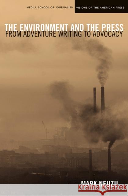 The Environment and the Press: From Adventure Writing to Advocacy Neuzil, Mark 9780810124035 Northwestern University Press