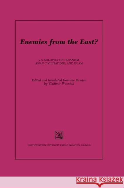 Enemies from the East?: V. S. Soloviev on Paganism, Asian Civilizations, and Islam Wozniuk, Vladimir 9780810124172 Northwestern University Press
